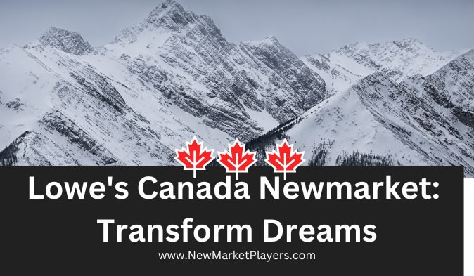 You are currently viewing Lowe’s Canada Newmarket:  Transform Dreams