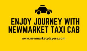 Read more about the article Enjoy Journey With Newmarket Taxi Cab