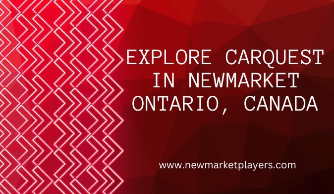 You are currently viewing Explore Carquest in Newmarket Ontario, Canada